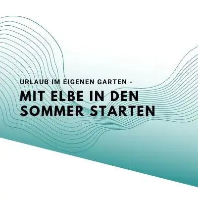 Urlaub im eigenen Garten - Mit Elbe in den Sommer starten 