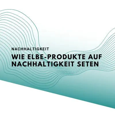 Wie Elbe-Produkte auf Nachhaltigkeit setzen 